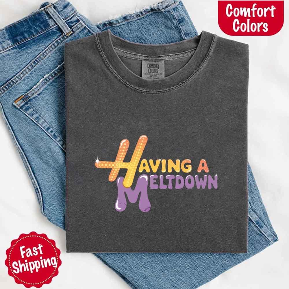 Having A Meltdown Comfort Colors T-Shirt