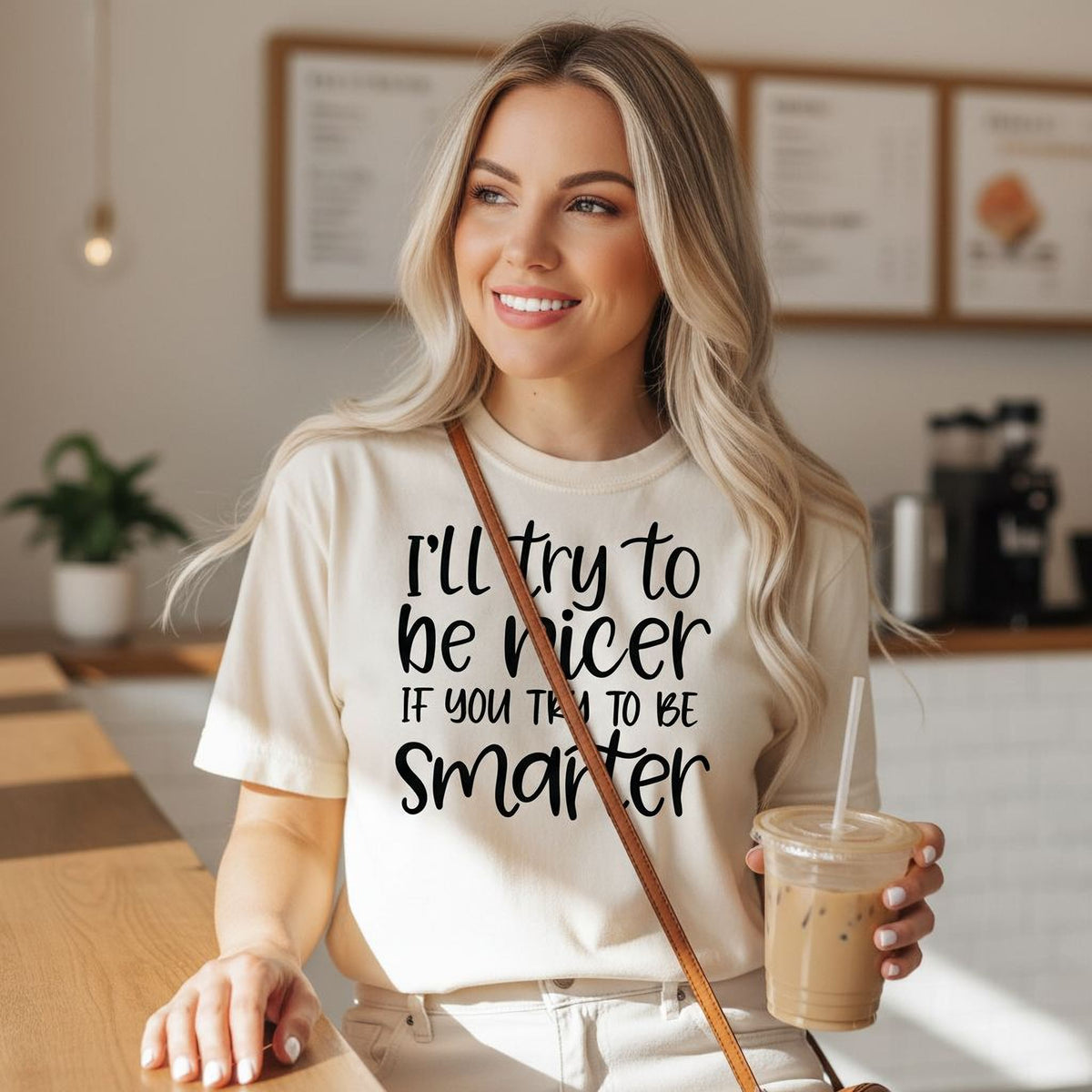 Funny Sarcastic Quote Shirt For Women – I'll Try To Be Nicer If You Try To Be Smarter Tee – Sassy Graphic T Shirt With Attitude