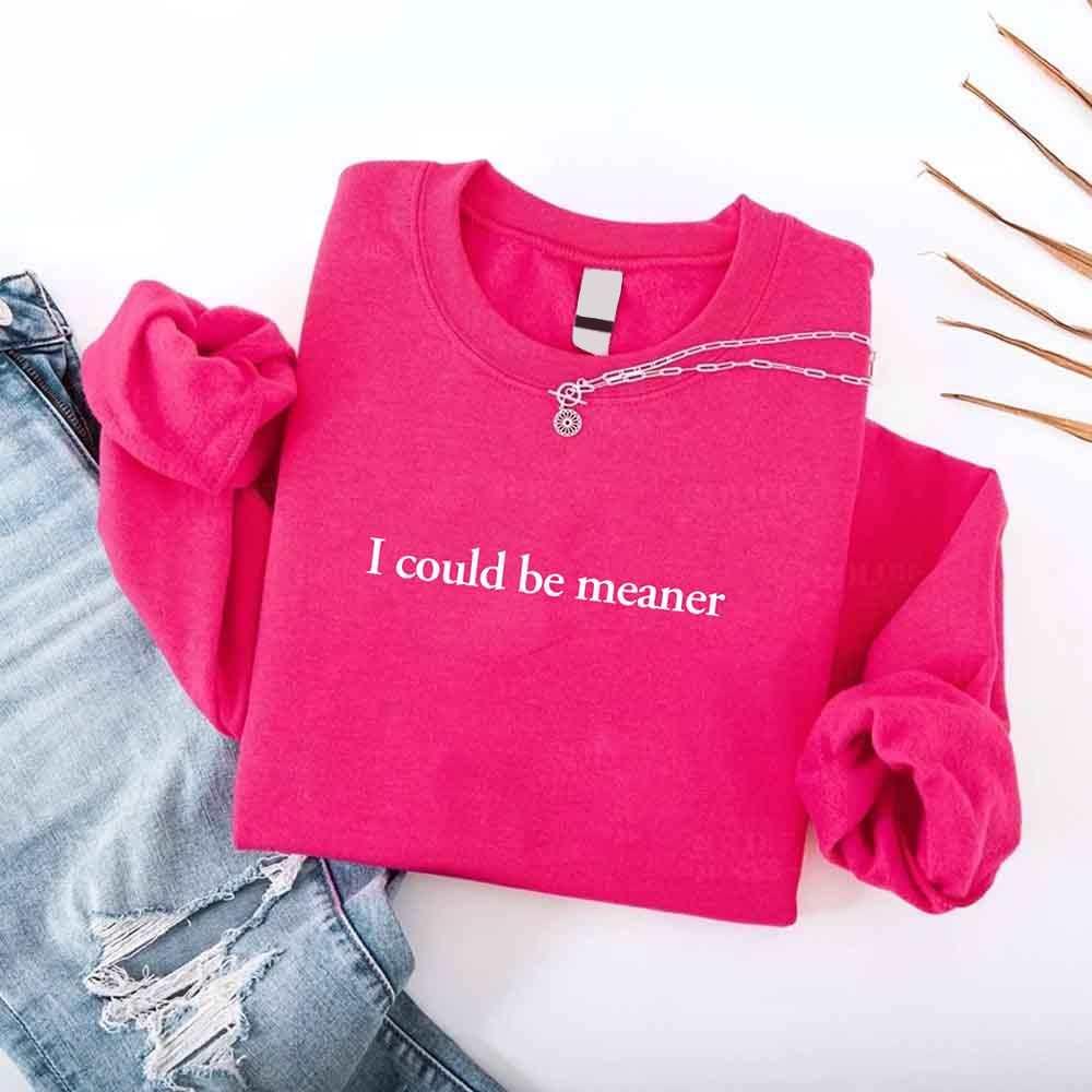 I Could Be Meaner Sweatshirt