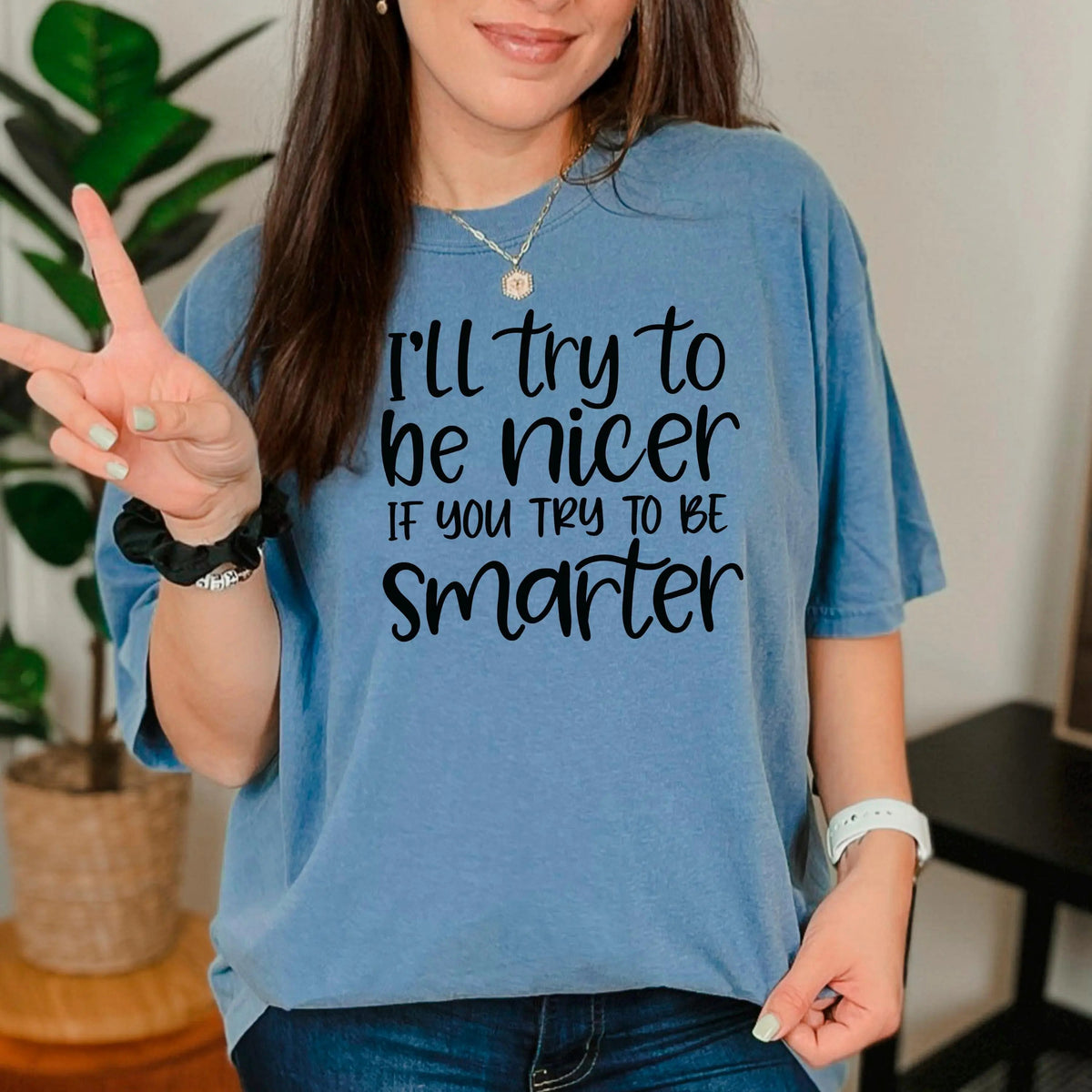 Funny Sarcastic Quote Shirt For Women – I'll Try To Be Nicer If You Try To Be Smarter Tee – Sassy Graphic T Shirt With Attitude